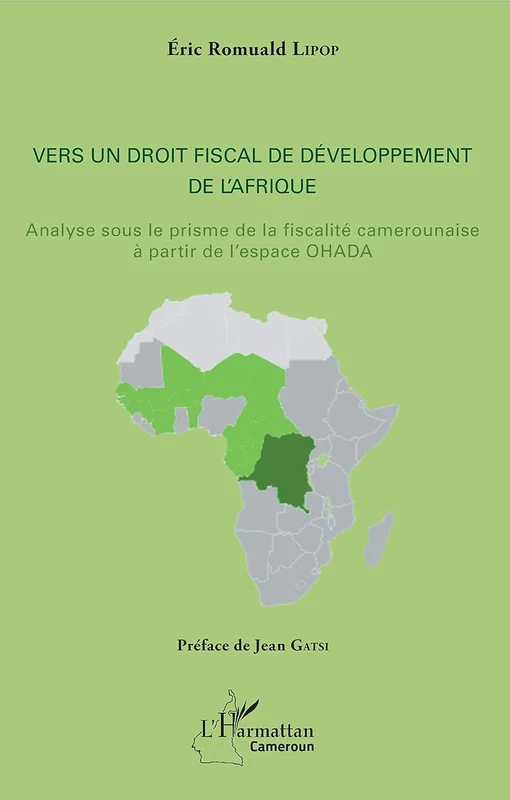 Vers un droit fiscal de développement de l'Afrique: Analyse sous le prisme de la fiscalité camerounaise à partir de l'espace OHADA (Harmattan Cameroun)