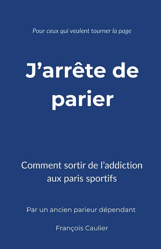 J'arrête de parier: Par un ancien parieur sportif