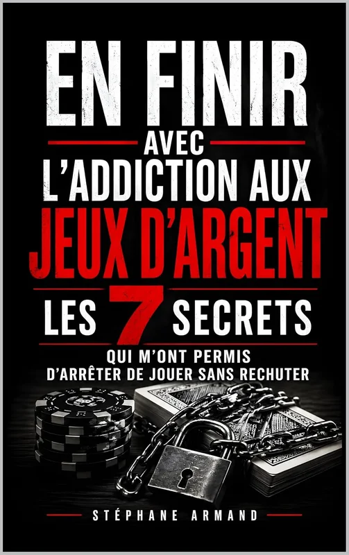 En Finir avec l’Addiction aux Jeux d'Argent: Les 7 Secrets qui m’ont Permis d’Arrêter de Jouer Sans Rechuter | Comprendre l’Addiction aux Jeux d’Argent | Addiction Jeu d'Argent et Paris Sportifs