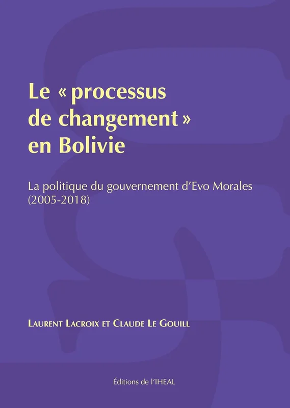 Le « processus de changement » en Bolivie: La politique du gouvernement d’Evo Morales (2005-2018) (Travaux et mémoires)
