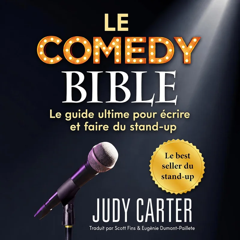 Le Comedy Bible: Le Guide Ultime Pour Ecrire Et Faire Du Stand-Up