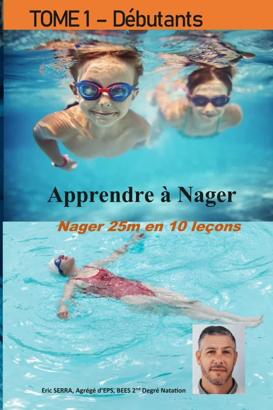 Apprendre A Nager - Tome 1 - Les 10 leçons essentielles pour enfants et adultes non nageurs: Que vous soyez parent, adulte non-nageur ou éducateur, ce ... à pas dans la découverte du milieu aquatique.