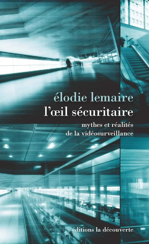 L'oeil sécuritaire: Mythes et réalités de la vidéosurveillance (L'envers des faits)