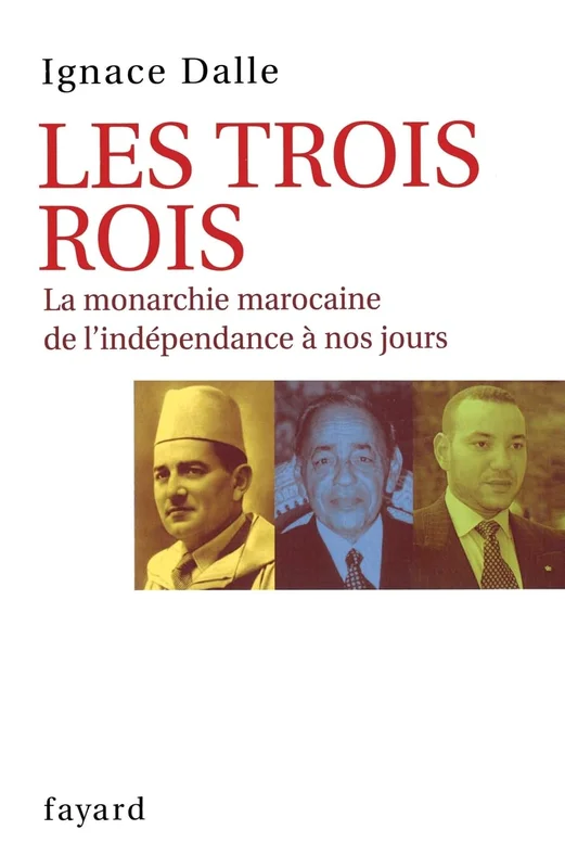 Les Trois Rois: La monarchie marocaine de l'indépendance à nos jours