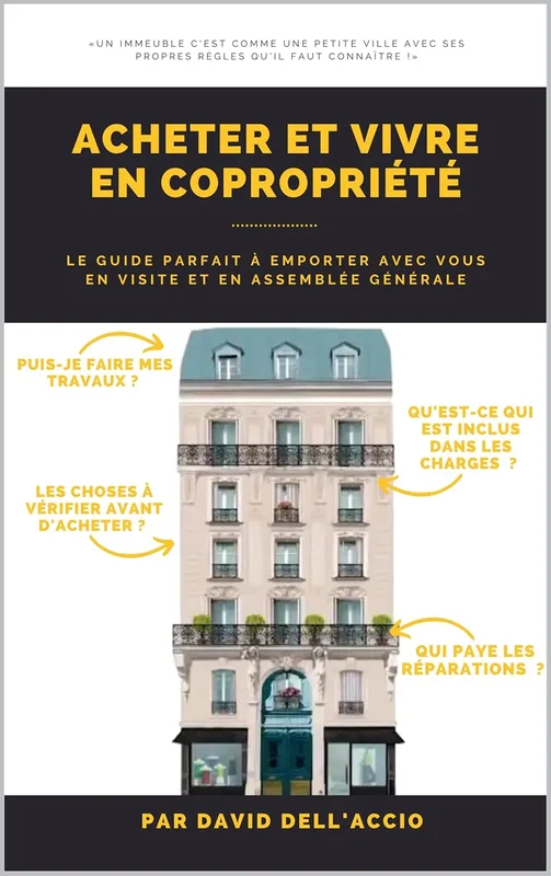 ACHETER ET VIVRE EN COPROPRIETE: CONSEILS D’ACHAT, LOIS UTILES, ASSEMBLÉES GÉNÉRALES, TRAVAUX
