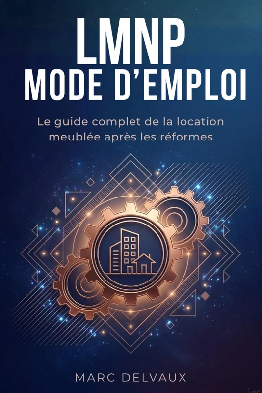LMNP : Mode d'emploi: Le guide complet de la location meublée après les réformes — Fiscalité, amortissement et stratégies à jour des lois 2025-2026