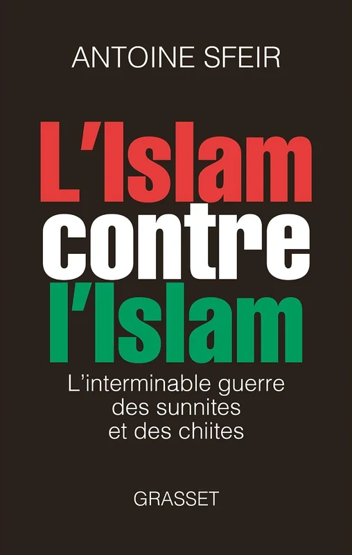 L ISLAM CONTRE L ISLAM: L'interminable guerre des sunnites et des chiites