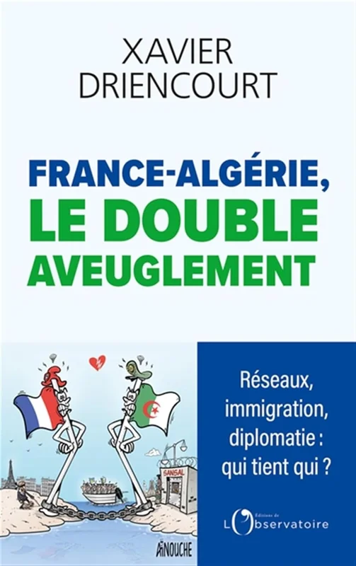 FRANCE-ALGÉRIE, LE DOUBLE AVEUGLEMENT: Réseaux infiltrés, immigration subie, diplomatie exsangue : pourquoi sommes-nous aussi aveugles ?