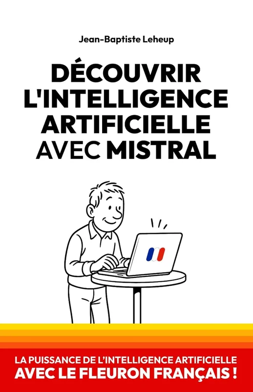 Découvrir l’IA avec Mistral: La puissance de l’intelligence artificielle avec le fleuron français !