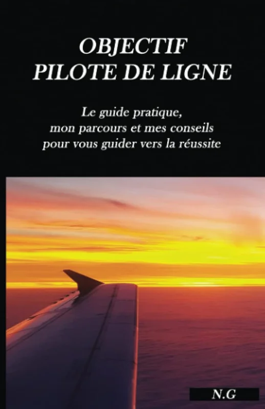 Objectif Pilote de Ligne: Le guide pratique, mon parcours et mes conseils pour vous guider vers la réussite