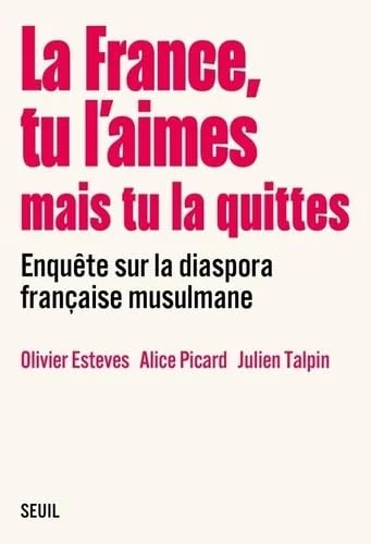 La France, tu l’aimes mais tu la quittes: Enquête sur la diaspora française musulmane