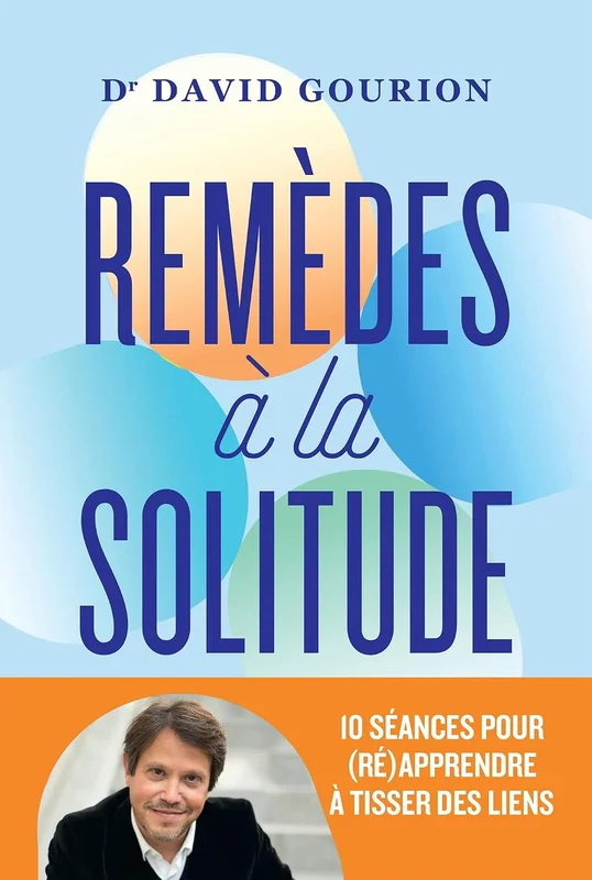 Remèdes à la solitude: 10 séances pour (ré)apprendre à tisser des liens