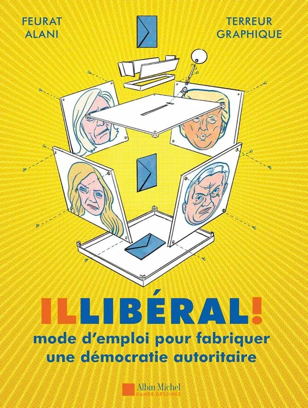 Illibéral: Mode d'emploi pour fabriquer une démocratie autoritaire