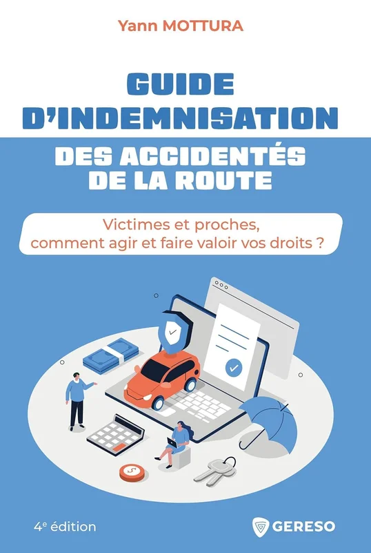 Guide d'indemnisation des accidentés de la route: Victimes et proches, comment agir et faire valoir vos droits ?
