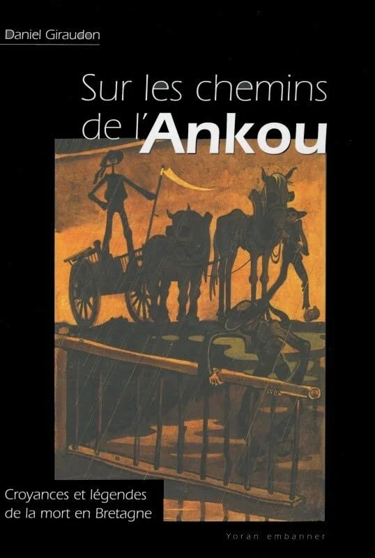 Sur les chemins de l'Ankou: Croyances et légendes de la mort en Bretagne et pays celtiques