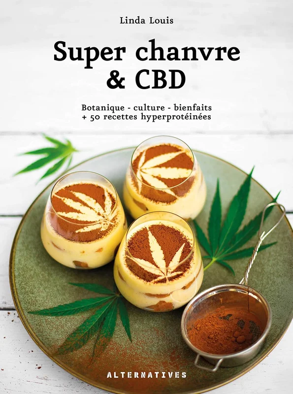 Super chanvre & CBD: Botanique - culture - bienfaits + 50 recettes hyperprotéinées