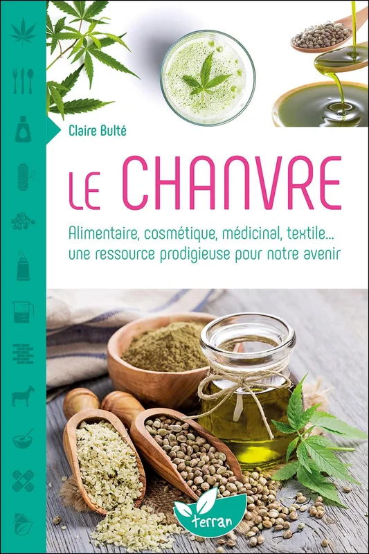 Le Chanvre - Alimentaire, cosmétique, médicinal, textile... une ressource prodigieuse pour notre avenir