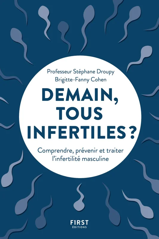 Demain, tous infertiles ? - Comprendre, prévenir et traiter l'infertilité masculine