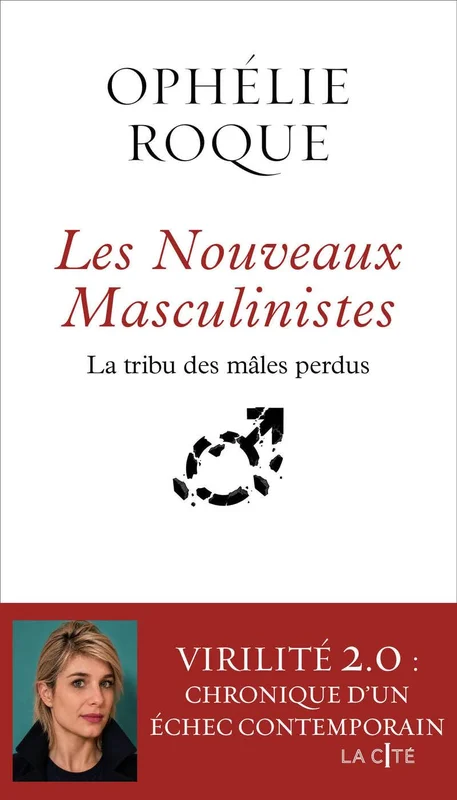 Les Nouveaux Masculinistes. La tribu des mâles perdus: une enquête de Ophélie Roque sur le masculinisme contemporain