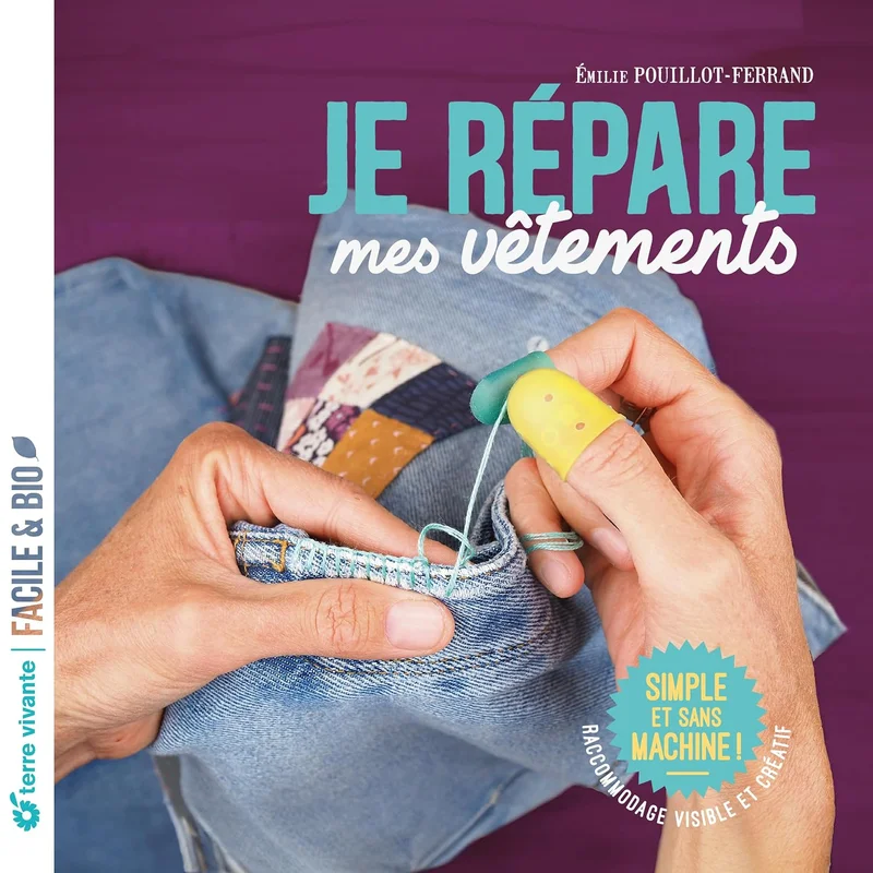 Je répare mes vêtements: Raccommodage visible et créatif, simple et sans machine !