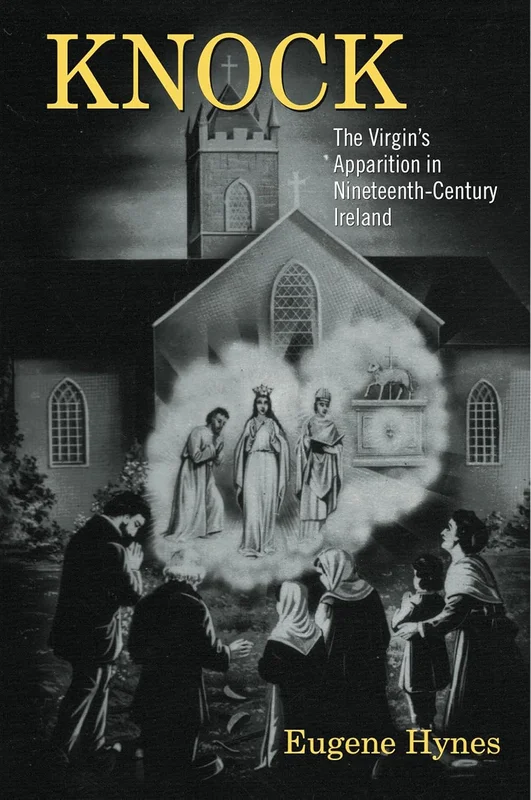 Knock: The Virgin's Apparition in Nineteenth-Century Ireland