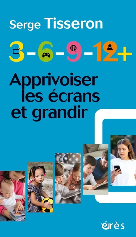 3-6-9-12+ Apprivoiser les écrans et grandir: Apprivoiser les écrans et grandir