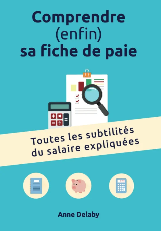 Comprendre (enfin) sa fiche de paie: Toutes les subtilités du salaire expliquées
