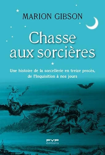 Une histoire de la sorcellerie en treize procès, de l'Inquisition à nos jours