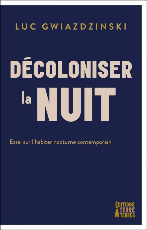 Décoloniser la nuit: Essai sur l'habiter nocturne contemporain