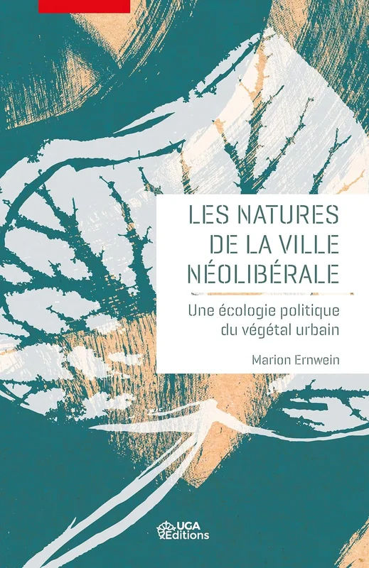 Les natures de la ville néolibérale: Une écologie politique du végétal urbain (Écotopiques)