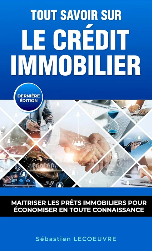 Tout Savoir sur le Crédit Immobilier : Maîtriser les prêts immobiliers pour économiser en toute connaissance