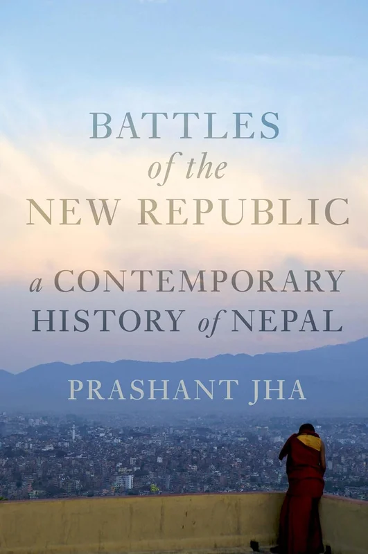 Battles of the New Republic: A Contemporary History of Nepal