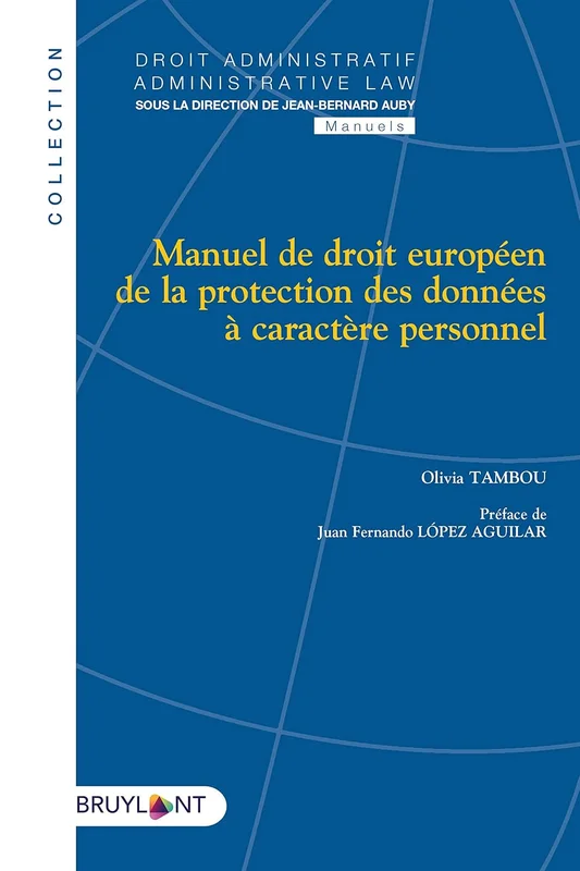 Manuel de droit européen de la protection des données à caractère personnel: Tome I - Droit européen de la protection des données personnelles (Droit administratif / Administrative law t. 28)