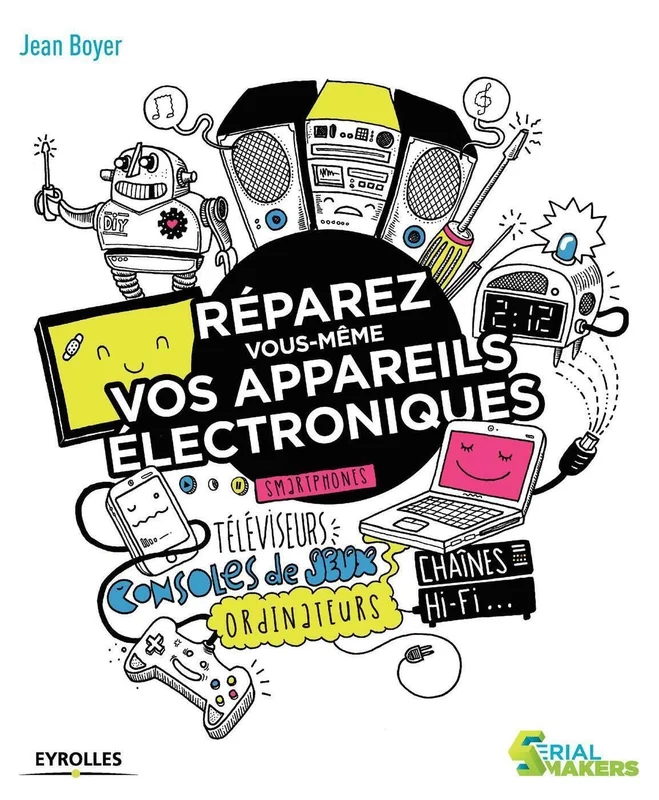 Réparez vous-même vos appareils électroniques: Smartphones, téléviseurs, consoles de jeux, ordinateurs, chaînes hi-fi...