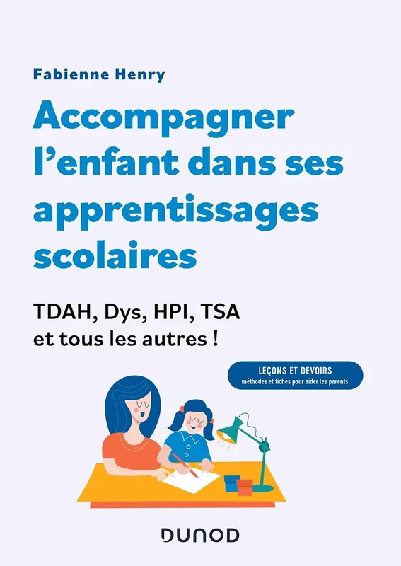 Accompagner l'enfant dans ses apprentissages scolaires : TDAH, Dys, HPI, TSA et tous les autres !: Leçons et devoirs : méthodes et fiches pour aider les parents !