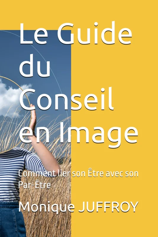 Le Guide du Conseil en Image: Comment lier son Être avec son Par-Être