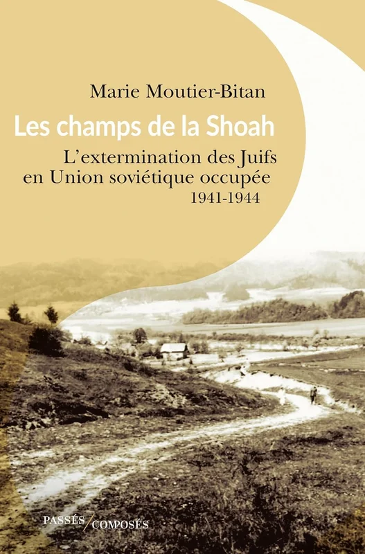 Les champs de la Shoah - L'extermination des Juifs en Union soviétique occupée : 1941-1944: L'extermination des Juifs en Union soviétique occupée. 1941-1944
