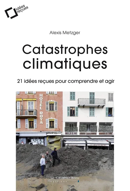 Catastrophes climatiques: 21 idées reçues pour comprendre et agir