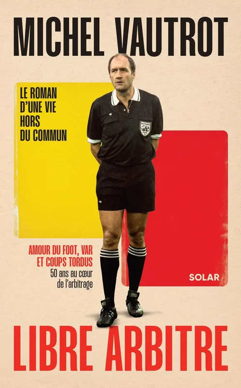 Michel Vautrot, libre arbitre: Amour du foot, VAR et coups tordus. 50 ans au c ur de l'arbitrage