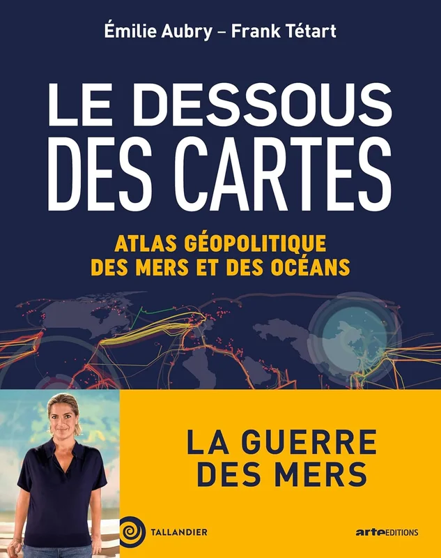 Le dessous des cartes. Atlas géopolitique des mers et des océans: La guerre des mers
