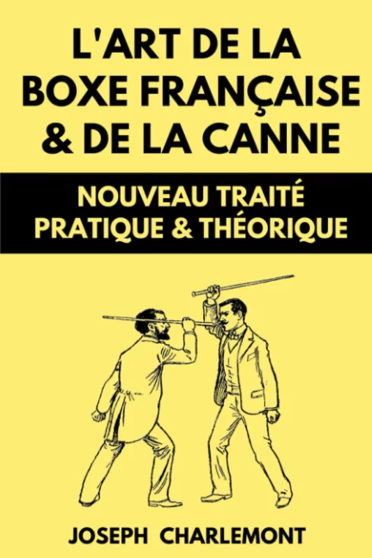 L’art de la Boxe Française & de la Canne: Nouveau Traité Pratique & Théorique | Édition Originale Annotée