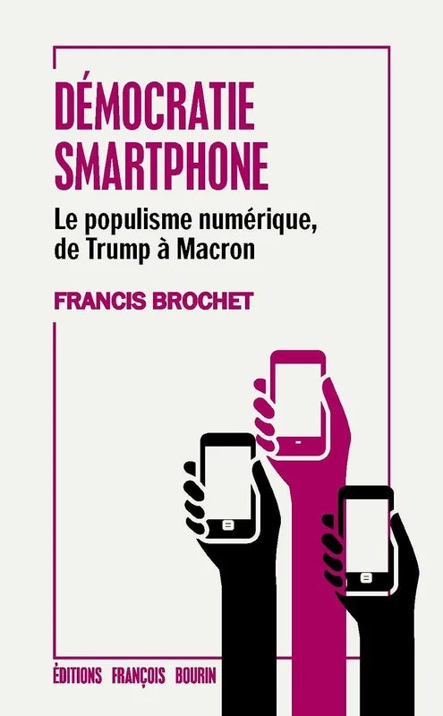 Démocratie smartphone: Le populisme numérique, de Trump à Macron (DOCUMENT)