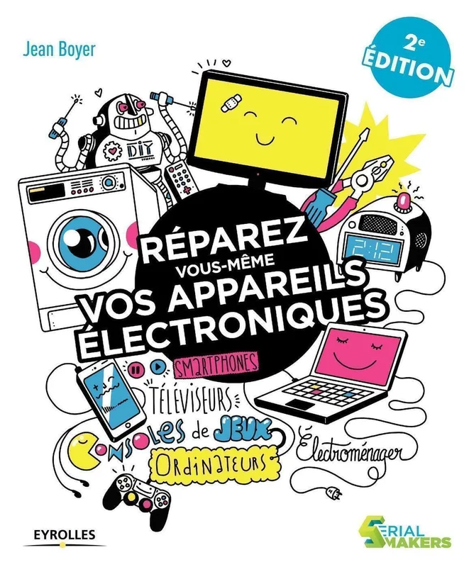 Réparez vous-même vos appareils électroniques: Smartphones, téléviseurs, consoles de jeux, ordinateurs, électroménager...